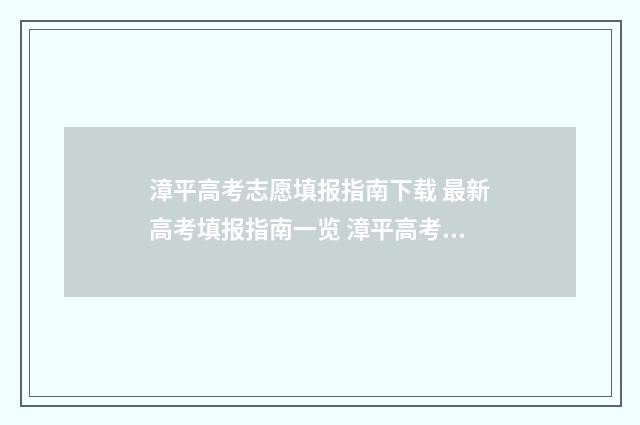 漳平高考志愿填报指南下载 最新高考填报指南一览 漳平高考成绩