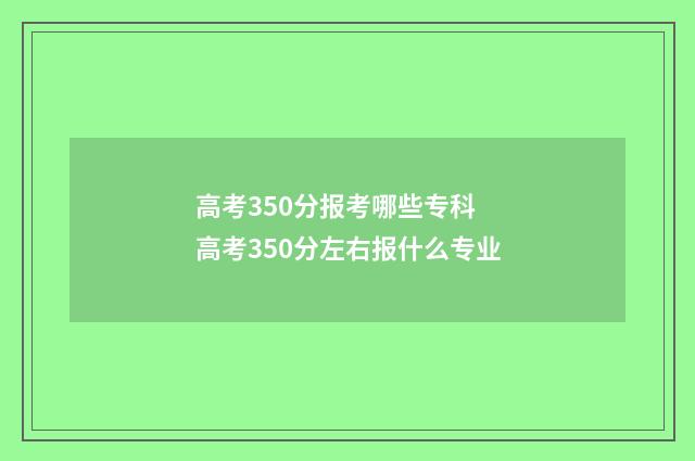 高考350分报考哪些专科 高考350分左右报什么专业