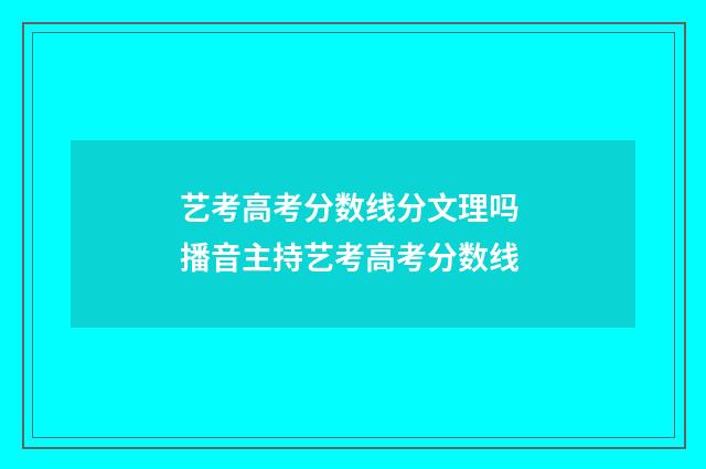 艺考高考分数线分文理吗 播音主持艺考高考分数线