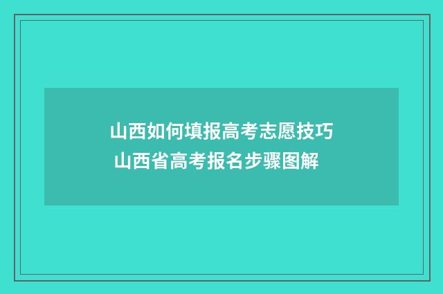 山西如何填报高考志愿技巧 山西省高考报名步骤图解