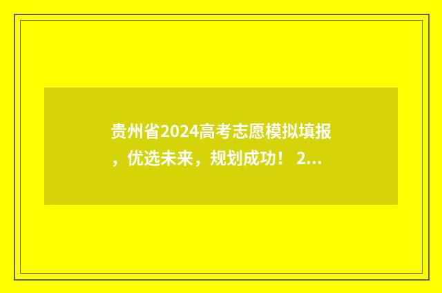 贵州省2024高考志愿模拟填报，优选未来，规划成功！ 2024春季高考时间