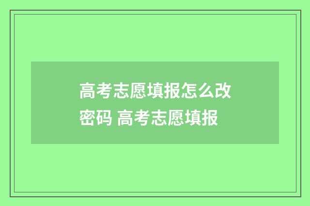 高考志愿填报怎么改密码 高考志愿填报