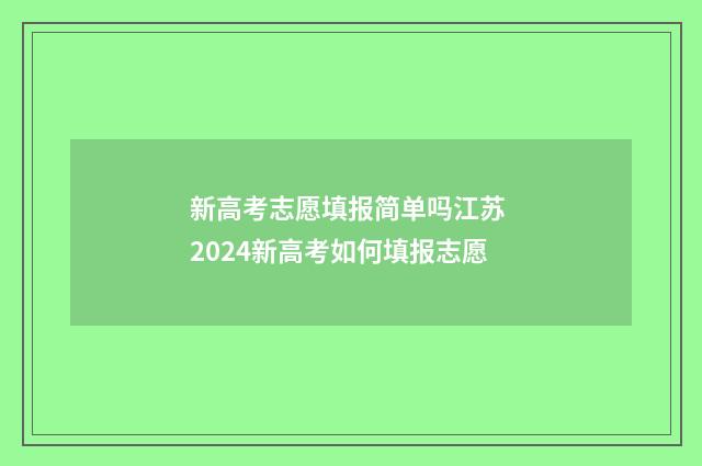 新高考志愿填报简单吗江苏 2024新高考如何填报志愿