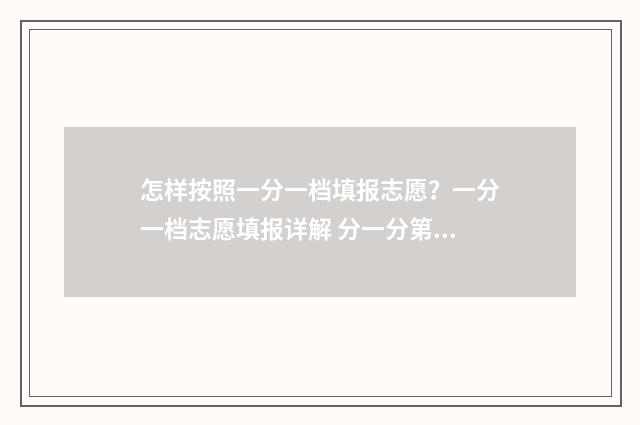 怎样按照一分一档填报志愿?一分一档志愿填报详解 分一分第一种分法