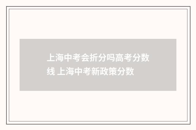 上海中考会折分吗高考分数线 上海中考新政策分数