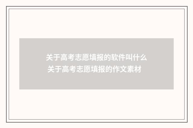 关于高考志愿填报的软件叫什么 关于高考志愿填报的作文素材