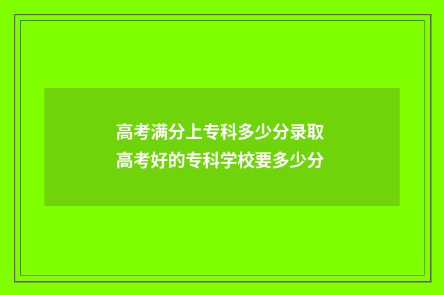 高考满分上专科多少分录取 高考好的专科学校要多少分