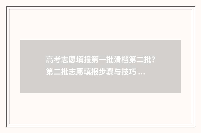 高考志愿填报第一批滑档第二批？第二批志愿填报步骤与技巧 高考志愿填报