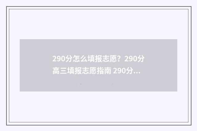 290分怎么填报志愿？290分高三填报志愿指南 290分能考什么学校