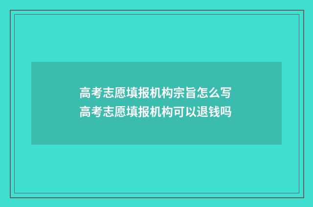 高考志愿填报机构宗旨怎么写 高考志愿填报机构可以退钱吗
