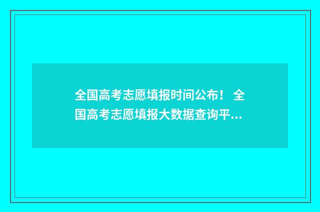 全国高考志愿填报时间公布！ 全国高考志愿填报大数据查询平台
