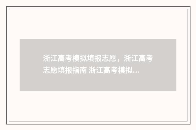 浙江高考模拟填报志愿，浙江高考志愿填报指南 浙江高考模拟填报志愿怎么填报