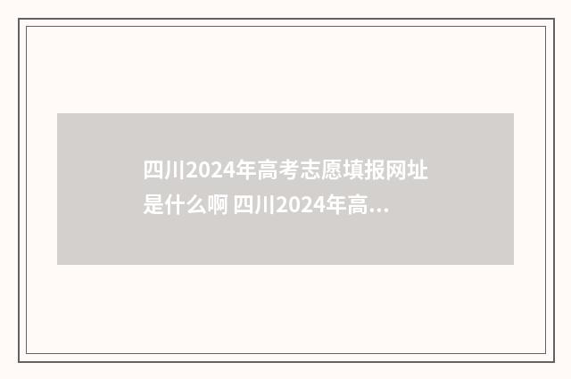 四川2024年高考志愿填报网址是什么啊 四川2024年高考模式