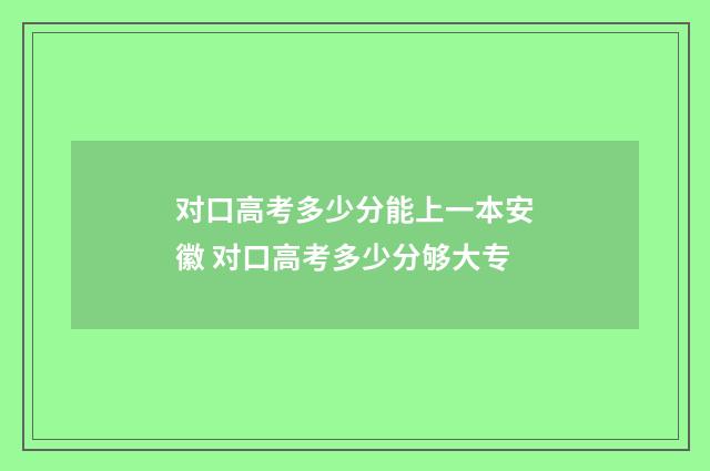 对口高考多少分能上一本安徽 对口高考多少分够大专