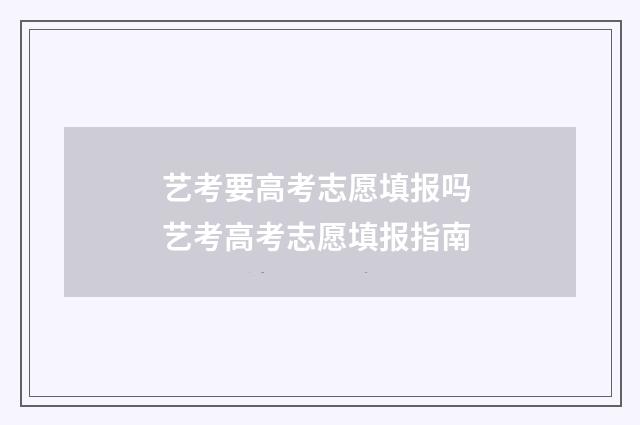 艺考要高考志愿填报吗 艺考高考志愿填报指南