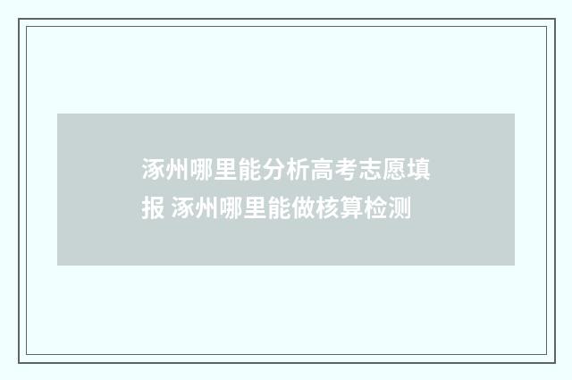 涿州哪里能分析高考志愿填报 涿州哪里能做核算检测