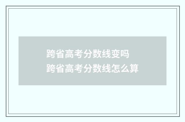 跨省高考分数线变吗 跨省高考分数线怎么算