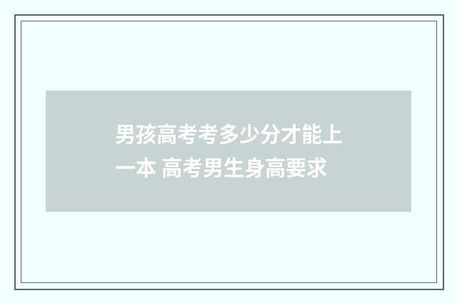 男孩高考考多少分才能上一本 高考男生身高要求
