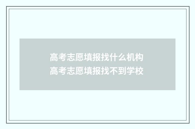 高考志愿填报找什么机构 高考志愿填报找不到学校