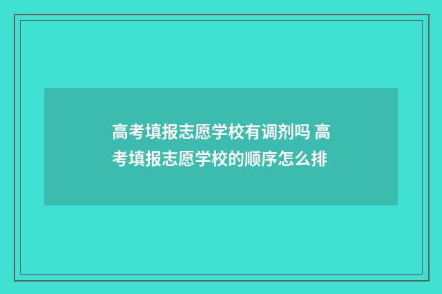 高考填报志愿学校有调剂吗 高考填报志愿学校的顺序怎么排