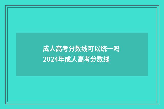成人高考分数线可以统一吗 2024年成人高考分数线
