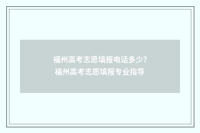 福州高考志愿填报电话多少？ 福州高考志愿填报专业指导