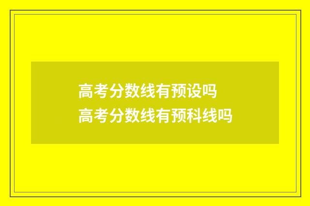 高考分数线有预设吗 高考分数线有预科线吗
