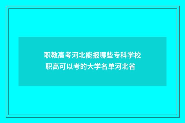 职教高考河北能报哪些专科学校 职高可以考的大学名单河北省
