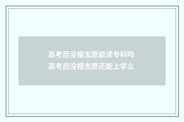 高考后没报志愿能读专科吗 高考后没报志愿还能上学么