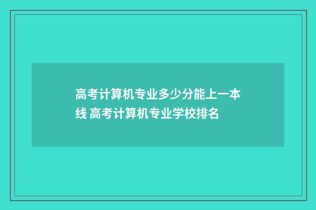 高考计算机专业多少分能上一本线 高考计算机专业学校排名