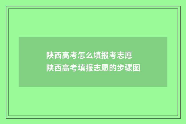 陕西高考怎么填报考志愿 陕西高考填报志愿的步骤图