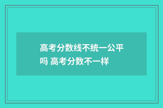 高考分数线不统一公平吗 高考分数不一样