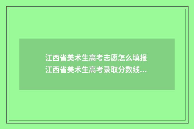 江西省美术生高考志愿怎么填报 江西省美术生高考录取分数线2024
