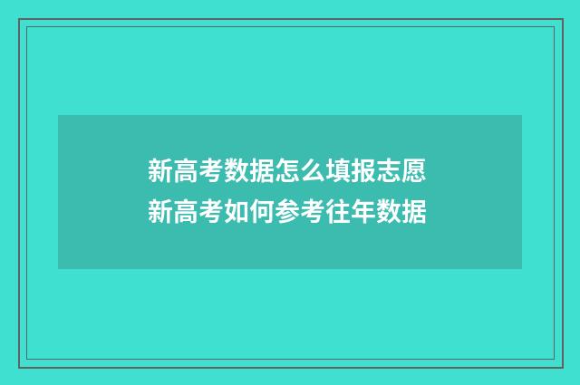 新高考数据怎么填报志愿 新高考如何参考往年数据