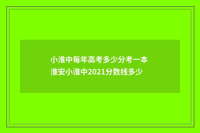 小淮中每年高考多少分考一本 淮安小淮中2021分数线多少