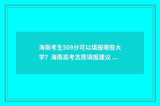 海南考生509分可以填报哪些大学？海南高考志愿填报建议 海南509分可以上什么大学