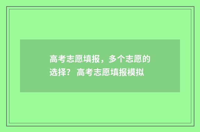 高考志愿填报，多个志愿的选择？ 高考志愿填报模拟
