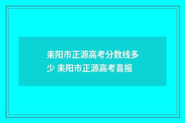 耒阳市正源高考分数线多少 耒阳市正源高考喜报