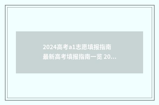 2024高考a1志愿填报指南 最新高考填报指南一览 2024高考志愿填报