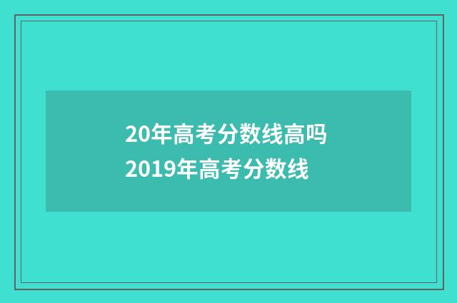 20年高考分数线高吗 2019年高考分数线