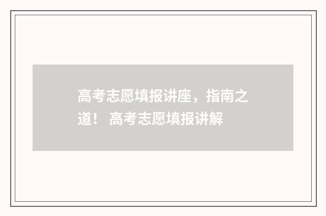 高考志愿填报讲座，指南之道！ 高考志愿填报讲解