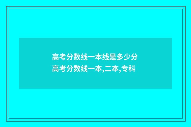 高考分数线一本线是多少分 高考分数线一本,二本,专科