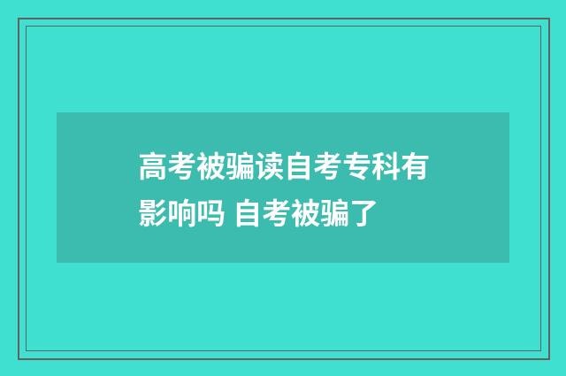 高考被骗读自考专科有影响吗 自考被骗了