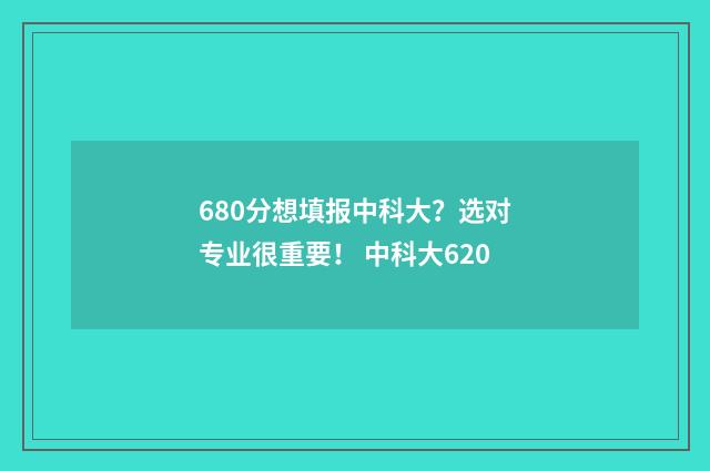 680分想填报中科大？选对专业很重要！ 中科大620