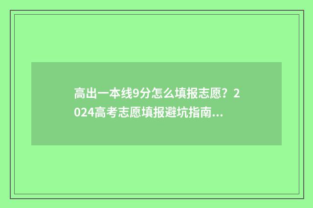 高出一本线9分怎么填报志愿？2024高考志愿填报避坑指南 高出一本线几分怎么办