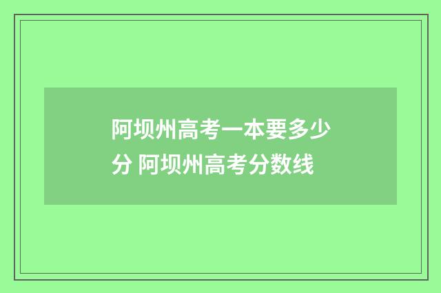 阿坝州高考一本要多少分 阿坝州高考分数线