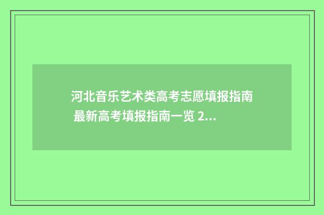 河北音乐艺术类高考志愿填报指南 最新高考填报指南一览 2021年河北省音乐艺考本科分数线