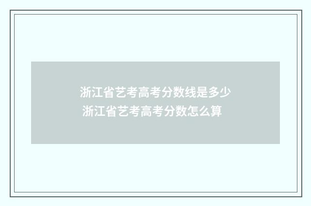 浙江省艺考高考分数线是多少 浙江省艺考高考分数怎么算