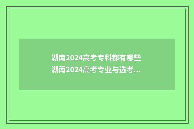 湖南2024高考专科都有哪些 湖南2024高考专业与选考科目