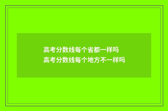 高考分数线每个省都一样吗 高考分数线每个地方不一样吗